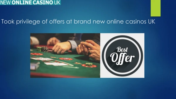 Took privilege of offers at brand new online casinos UK