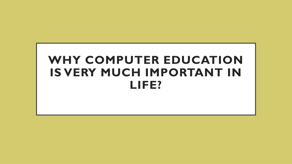 why computer education is very much important in life