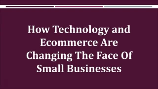 How Technology and Ecommerce Are Changing The Face Of Small Businesses - slide 1