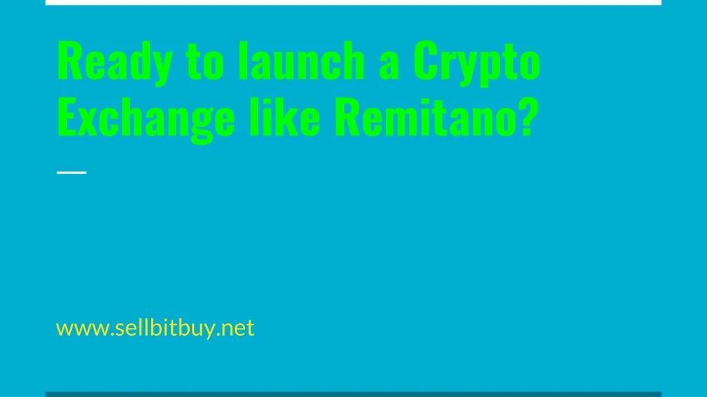 ready to launch a crypto exchange like remitano