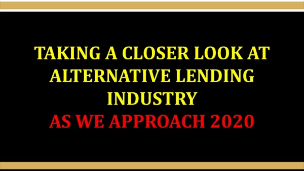 TAKING A CLOSER LOOK AT ALTERNATIVE LENDING INDUSTRY AS WE APPROACH 2020