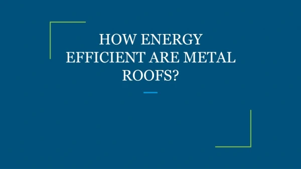 HOW ENERGY EFFICIENT ARE METAL ROOFS?