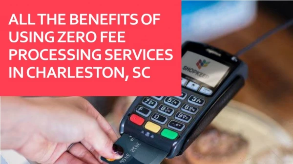 All The Benefits Of Using Zero Fee Processing Services In Charleston