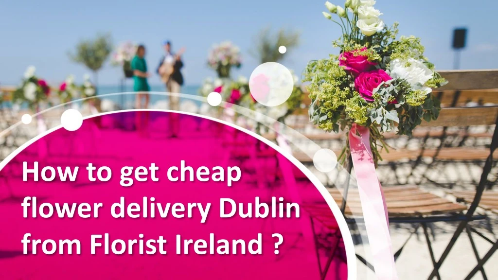 how to get cheap flower delivery dublin from florist ireland