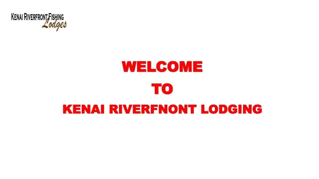 welcome to kenai riverfnont lodging
