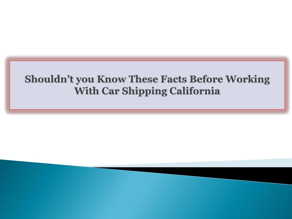 shouldn t you know these facts before working with car shipping california
