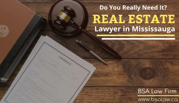 Real Estate Lawyer in Mississauga - Do You Really Need It?