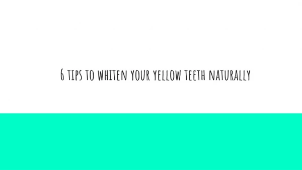 6 tips to whiten your yellow teeth naturally
