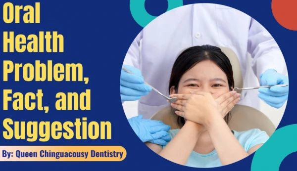 Oral Health Problem, Fact, and Suggestion by QC Dentistry