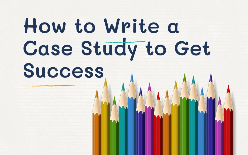 how to write a case study to get success