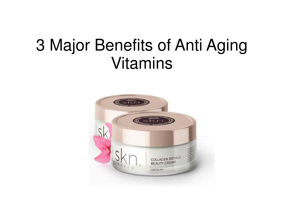 3 major benefits of anti aging vitamins