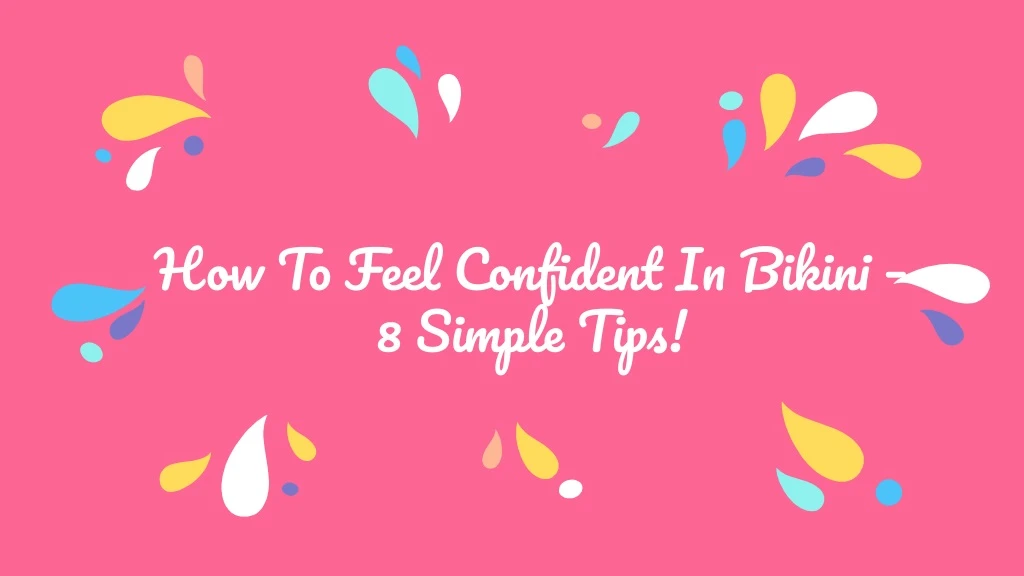 how to feel confident in bikini 8 simple tips