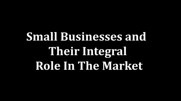 Small Businesses and Their Integral Role In The Market