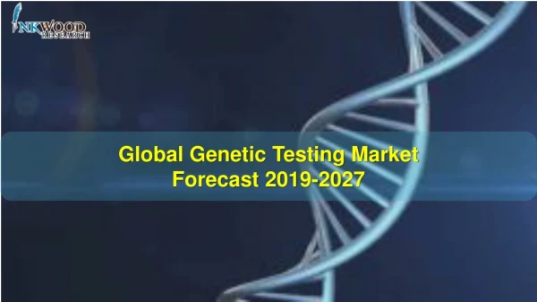 Global Genetic Testing Market | Trends, Share, Size, Analysis 2019-2027