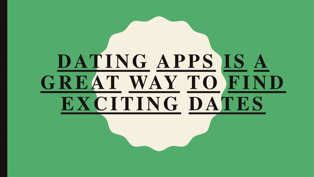 dating apps is a great way to find exciting dates