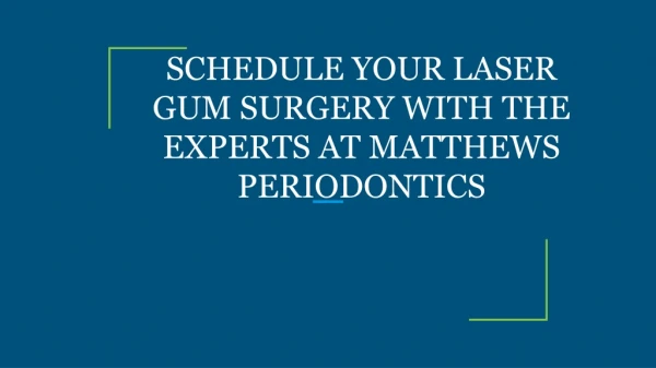 SCHEDULE YOUR LASER GUM SURGERY WITH THE EXPERTS AT MATTHEWS PERIODONTICS