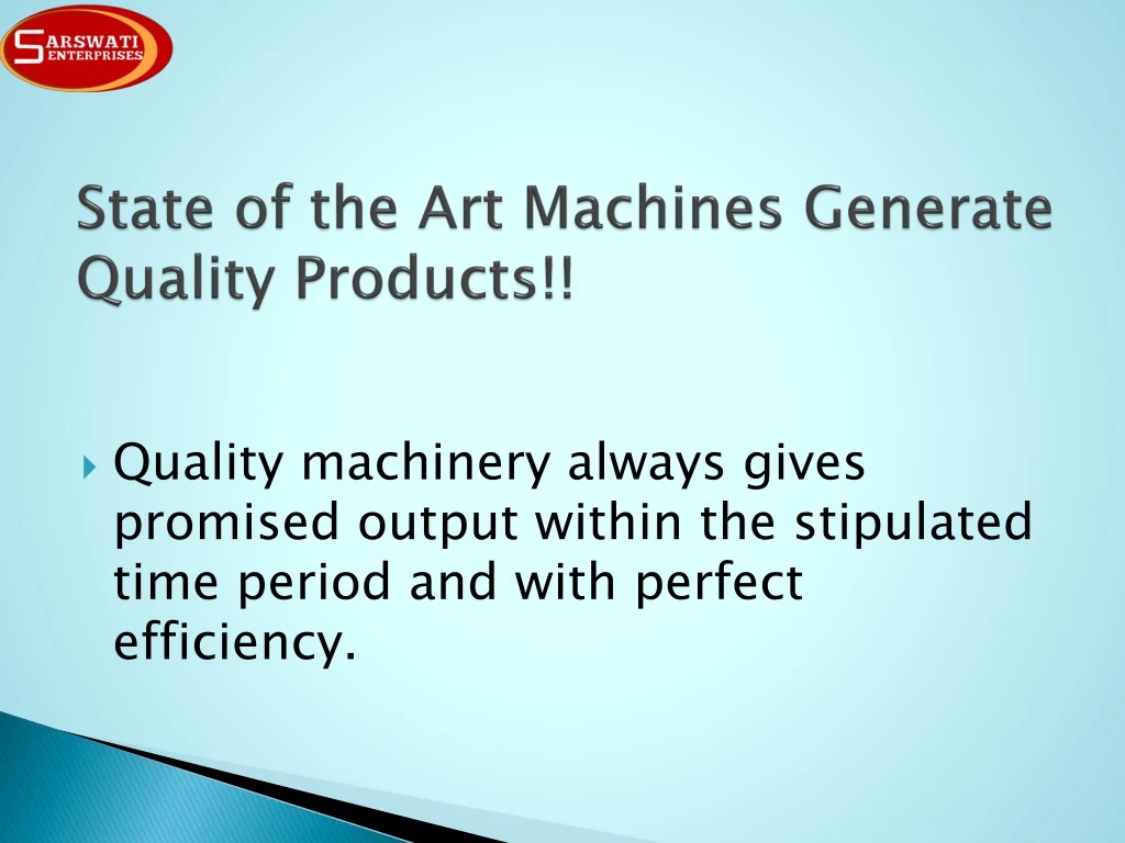 state of the art machines generate quality products