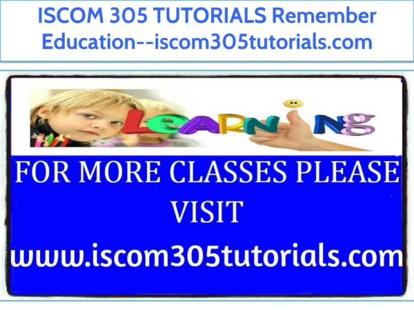 ISCOM 305 TUTORIALS Remember Education--iscom305tutorials.com