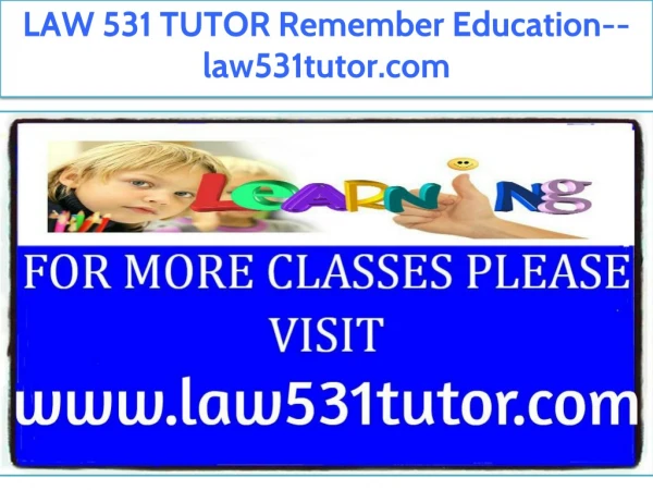 LAW 531 TUTOR Remember Education--law531tutor.com