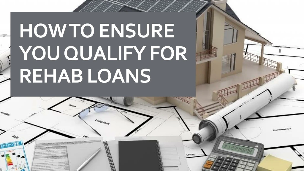 how to ensure you qualify for rehab loans