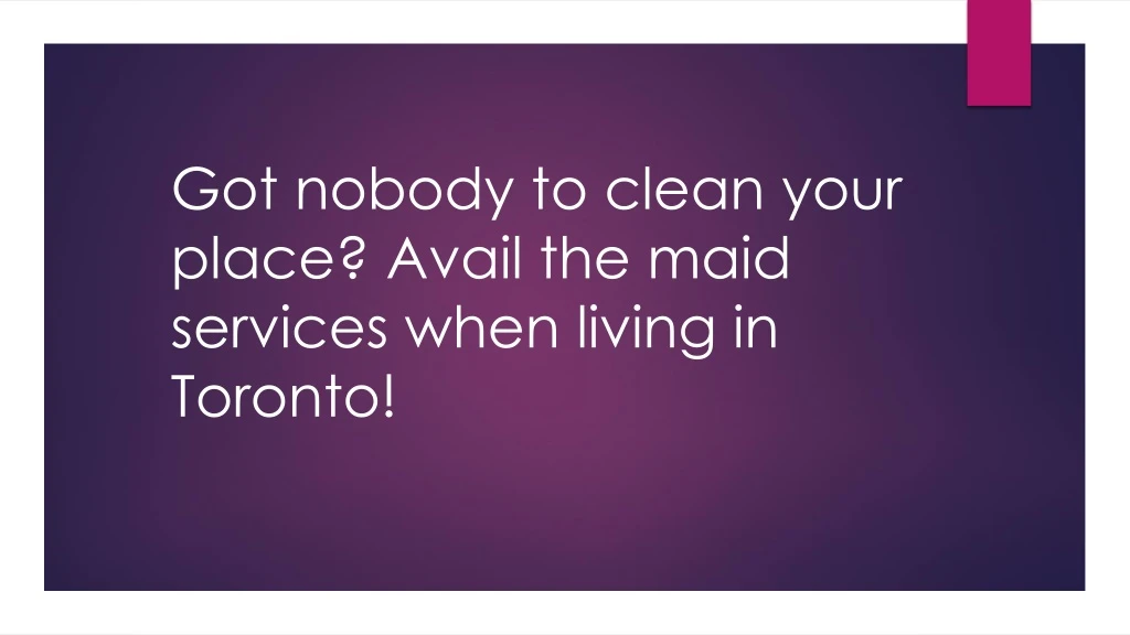 got nobody to clean your place avail the maid services when living in toronto
