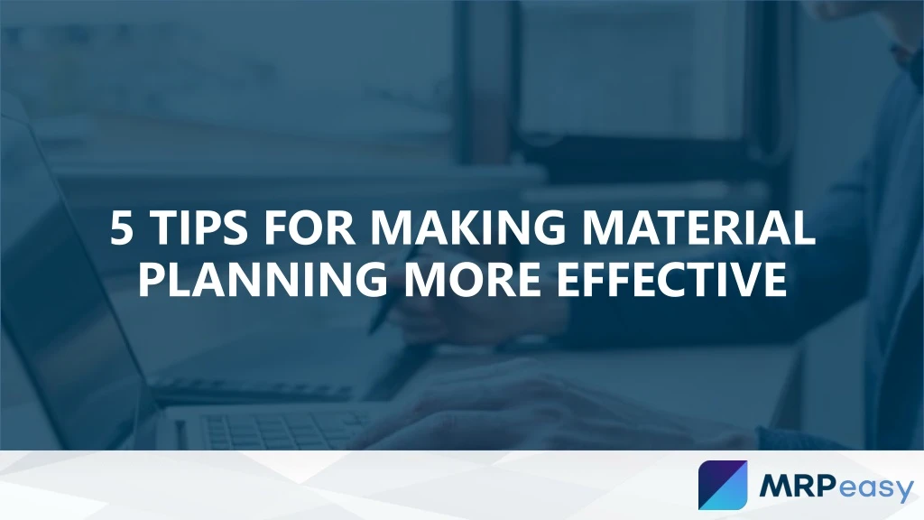 5 tips for making material planning more effective