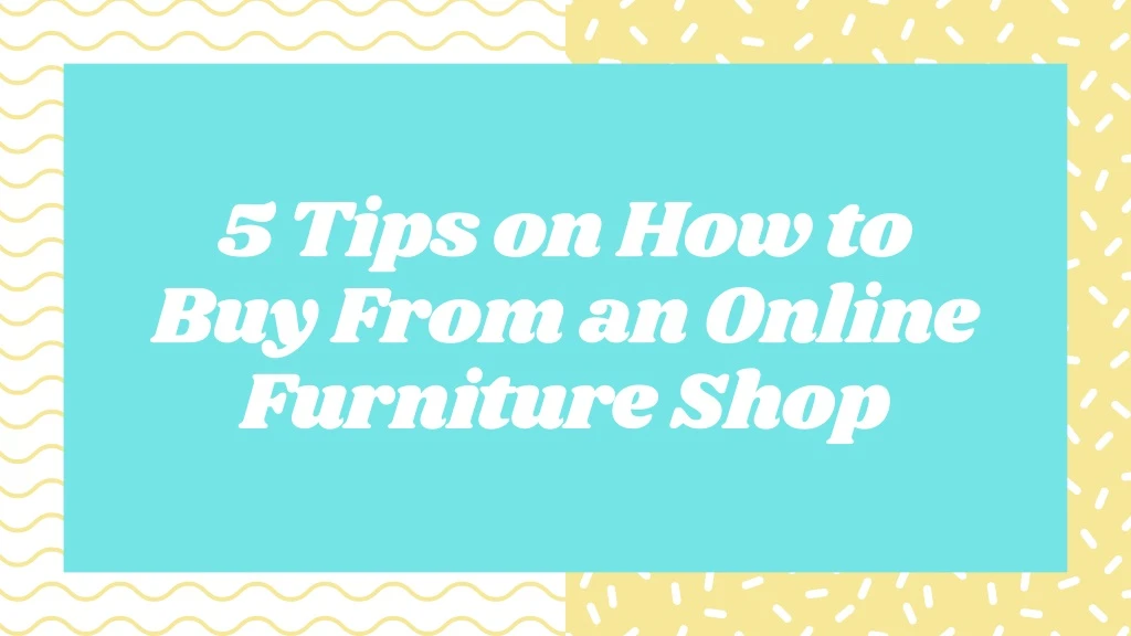 5 tips on how to buy from an online furniture shop
