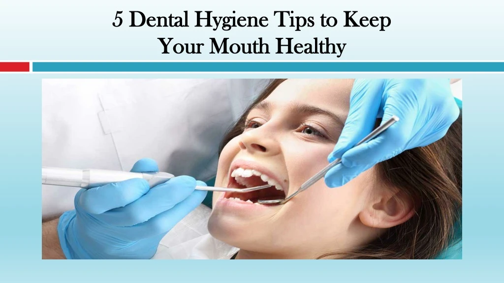 5 dental hygiene tips to keep your mouth healthy