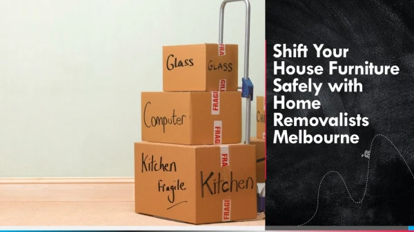 Shift Your House Furniture Safely with Home Removalists Melbourne