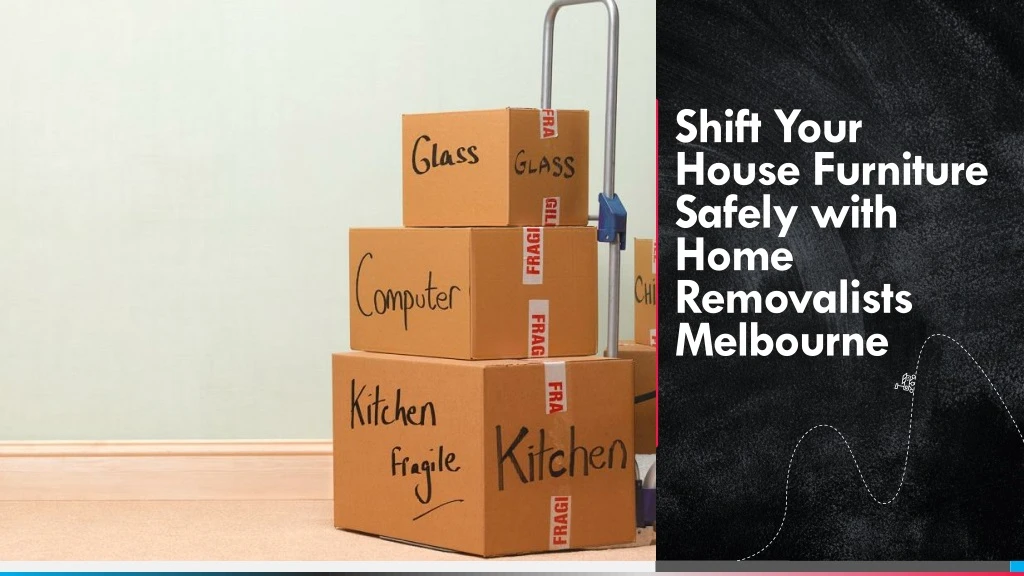 shift your house furniture safely with home removalists melbourne