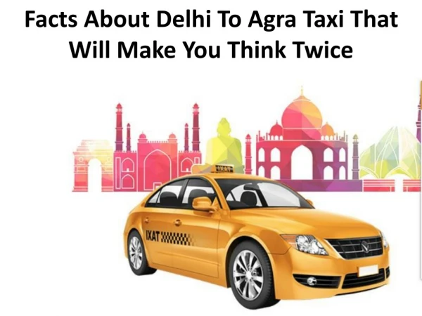 Facts about Delhi to Agra Taxi that will make you think twice