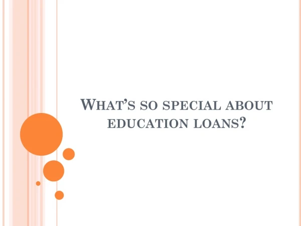 What’s so special about education loans?