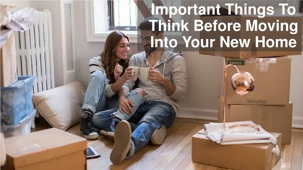 important things to think before moving into your new home