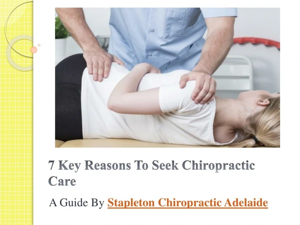 7 Key Reasons To Seek Chiropractic Care