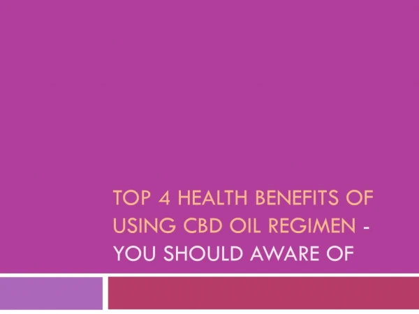 Top 4 Health Benefits of Using CBD Oil Regimen - You Should Aware of