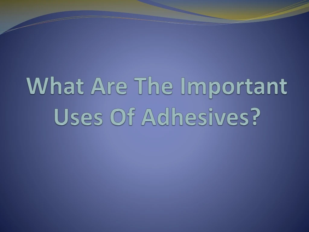 what are the important uses of adhesives