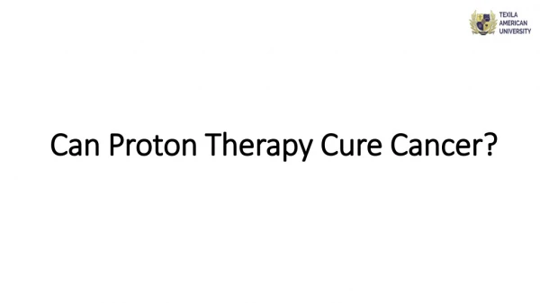 Can Proton Therapy Cure Cancer?