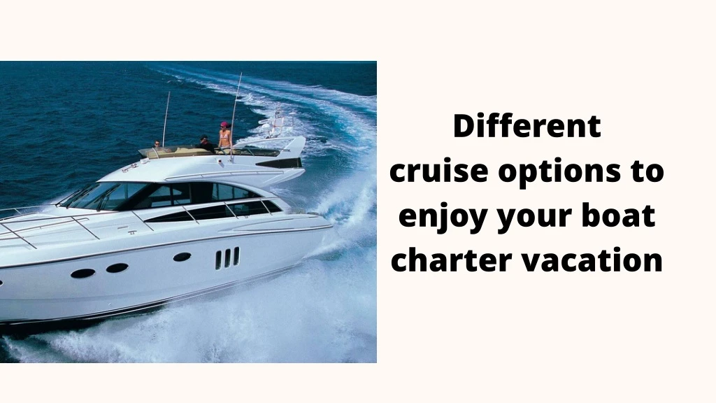 different cruise options to enjoy your boat