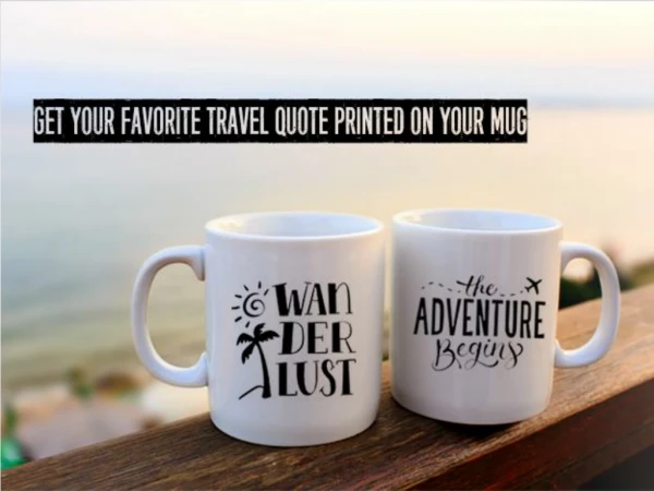 Customize you mug with a favorite travel quote