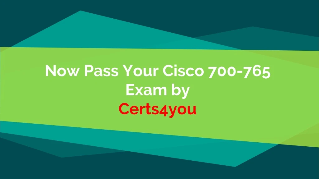 now pass your cisco 700 765 exam by certs4you