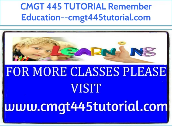 CMGT 445 TUTORIAL Remember Education--cmgt445tutorial.com