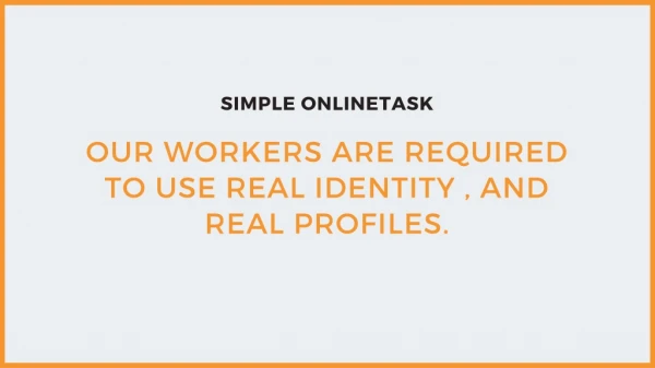 Simple Onlinetask - Our workers are required to use real identity , and real profiles