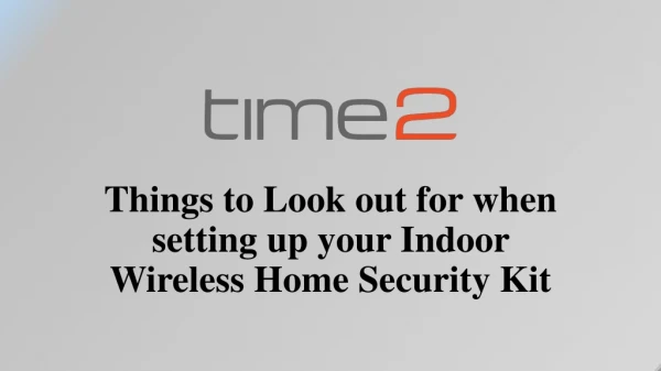 Things to Look out for when setting up your Indoor Wireless Home Security Kit - PPT
