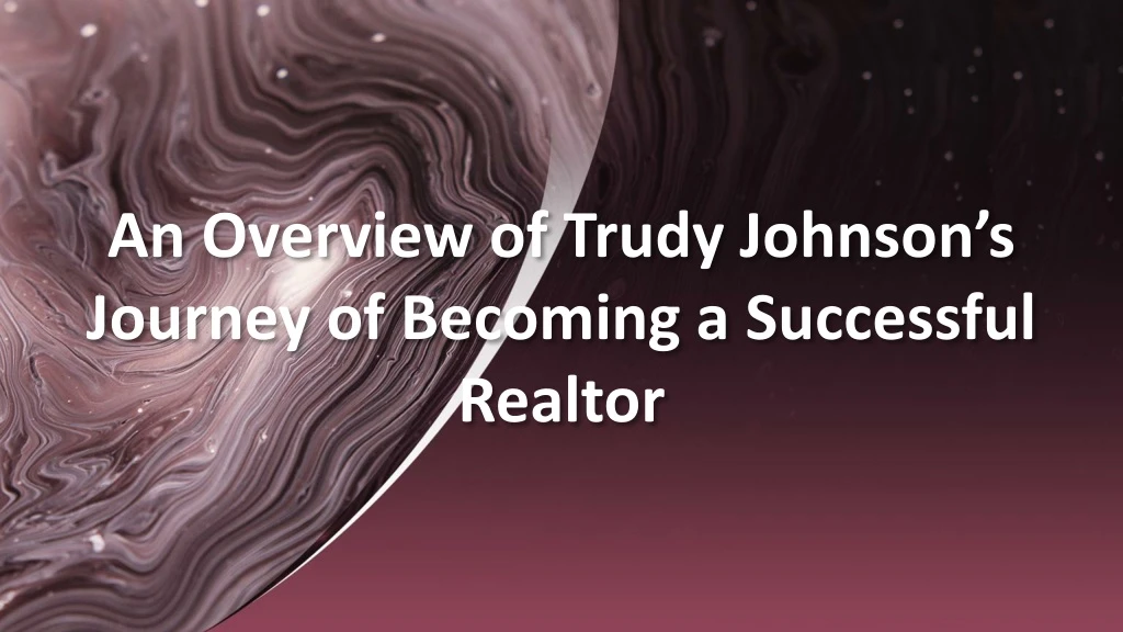 an overview of trudy johnson s journey of becoming a successful realtor