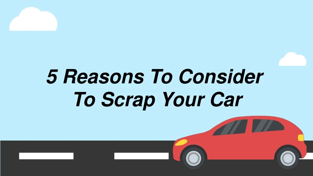 5 reasons to consider to scrap your car