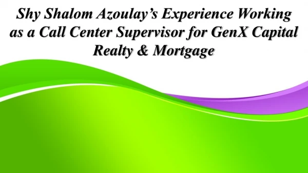 Shy Shalom Azoulay’s Experience Working as a Call Center Supervisor for GenX Capital Realty & Mortgage