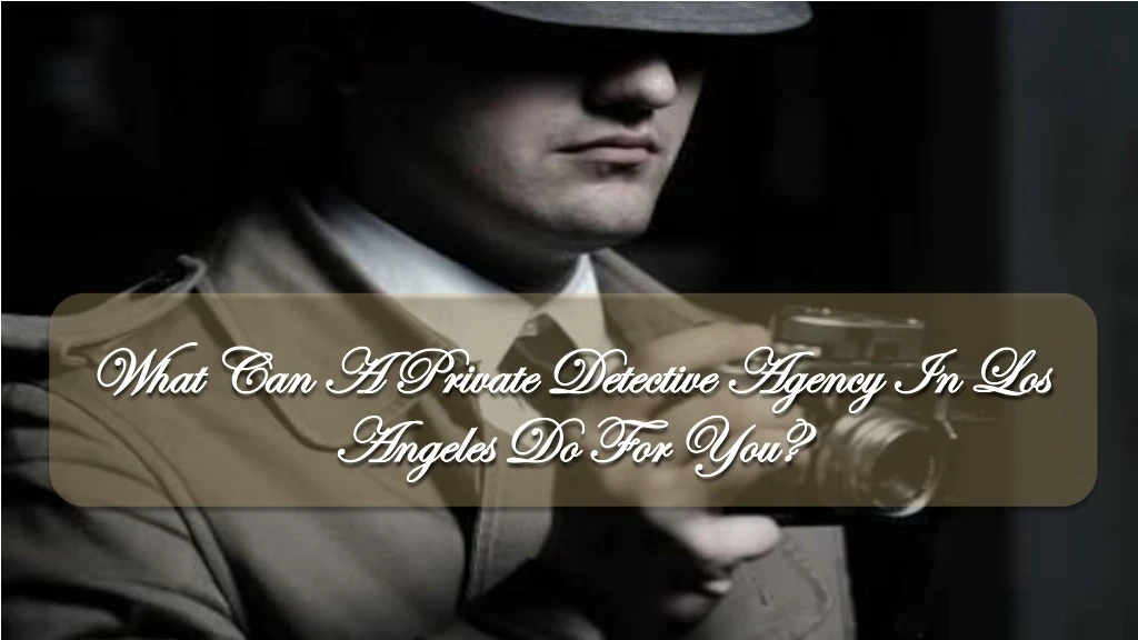 what can a private detective agency in los angeles do for you