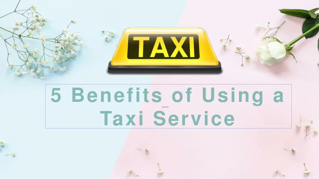 5 benefits of using a taxi service