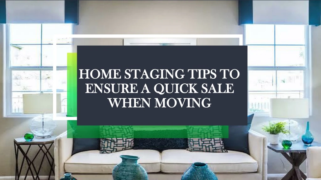 home staging tips to ensure a quick sale when moving