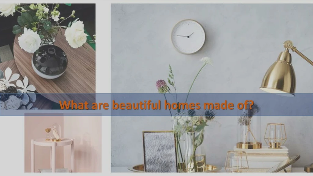 what are beautiful homes made of